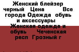 Женский блейзер черный › Цена ­ 700 - Все города Одежда, обувь и аксессуары » Женская одежда и обувь   . Чеченская респ.,Грозный г.